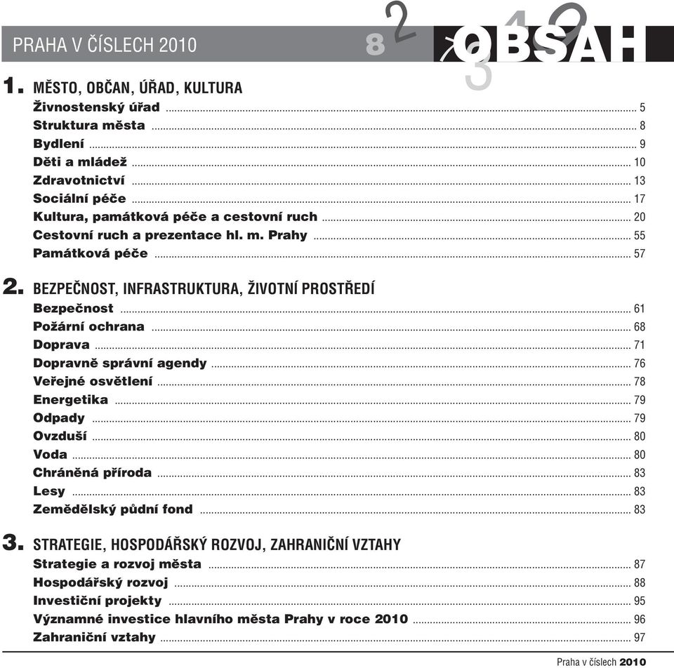 .. 6 Požární ochrana... 6 Doprava... Dopravně správní agendy... 6 Veřejné osvětlení... Energetika... 9 Odpady... 9 Ovzduší... 0 Voda... 0 Chráněná příroda... 3 Lesy.