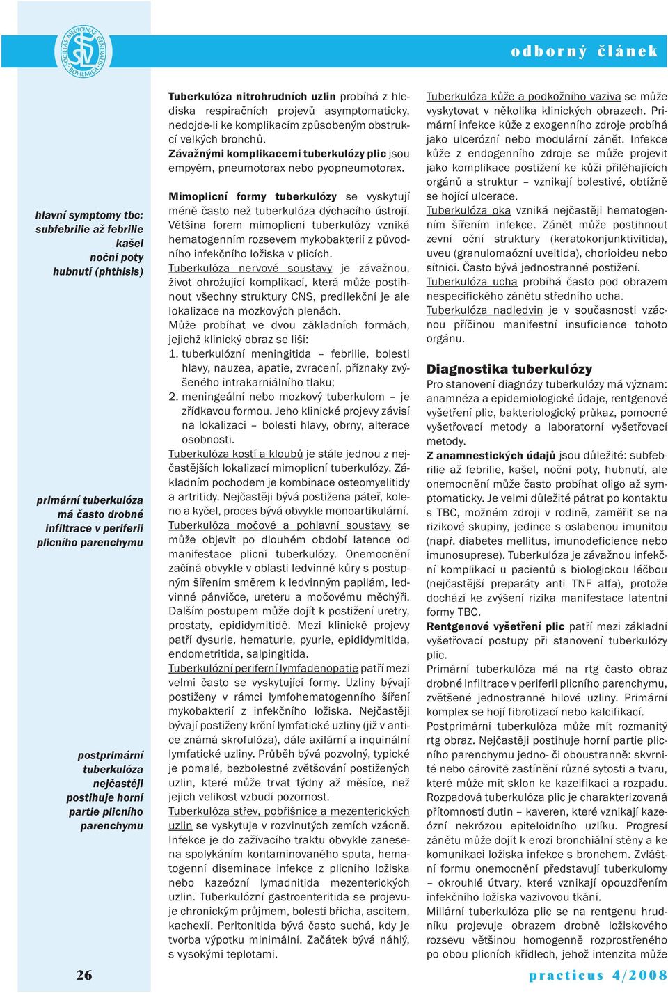 Závažnými komplikacemi tuberkulózy plic jsou empyém, pneumotorax nebo pyopneumotorax. Mimoplicní formy tuberkulózy se vyskytují méně často než tuberkulóza dýchacího ústrojí.