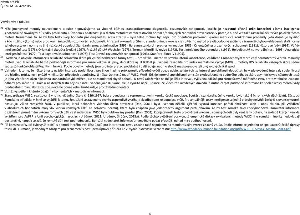 V potaz je nutné vzít také zastarání některých položek těchto metod. Neznamená to, že by tyto testy svoji hodnotu pro diagnostiku zcela ztratily využitelné mohou být např.