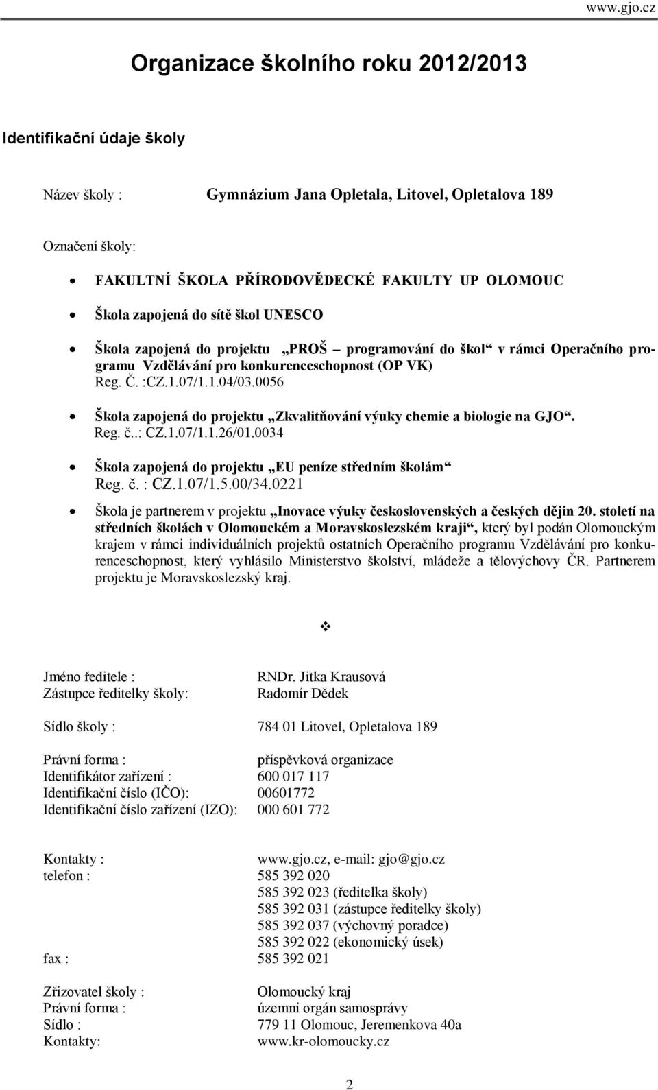 0056 Škola zapojená do projektu Zkvalitňování výuky chemie a biologie na GJO. Reg. č..: CZ.1.07/1.1.26/01.0034 Škola zapojená do projektu EU peníze středním školám Reg. č. : CZ.1.07/1.5.00/34.