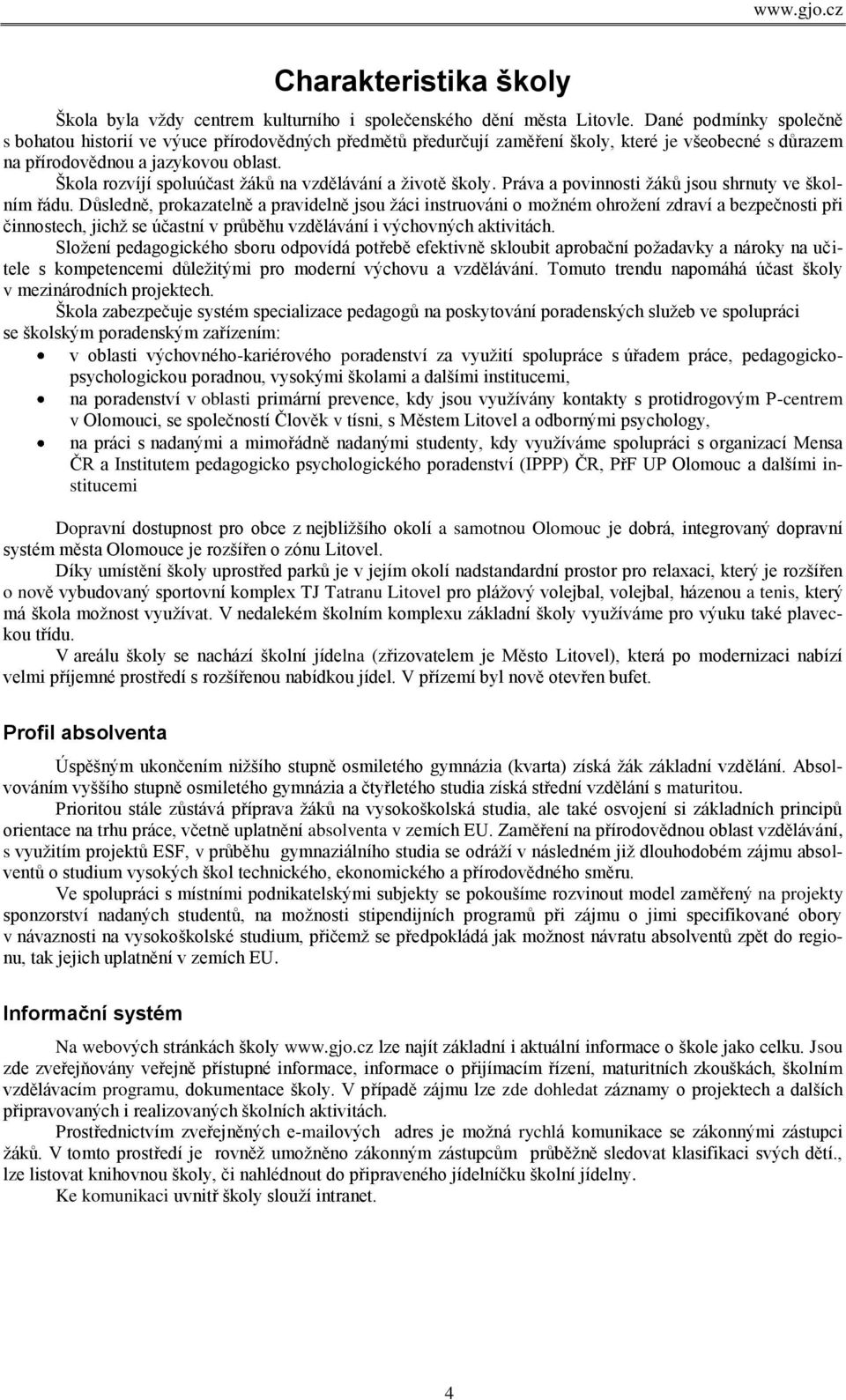 Škola rozvíjí spoluúčast žáků na vzdělávání a životě školy. Práva a povinnosti žáků jsou shrnuty ve školním řádu.