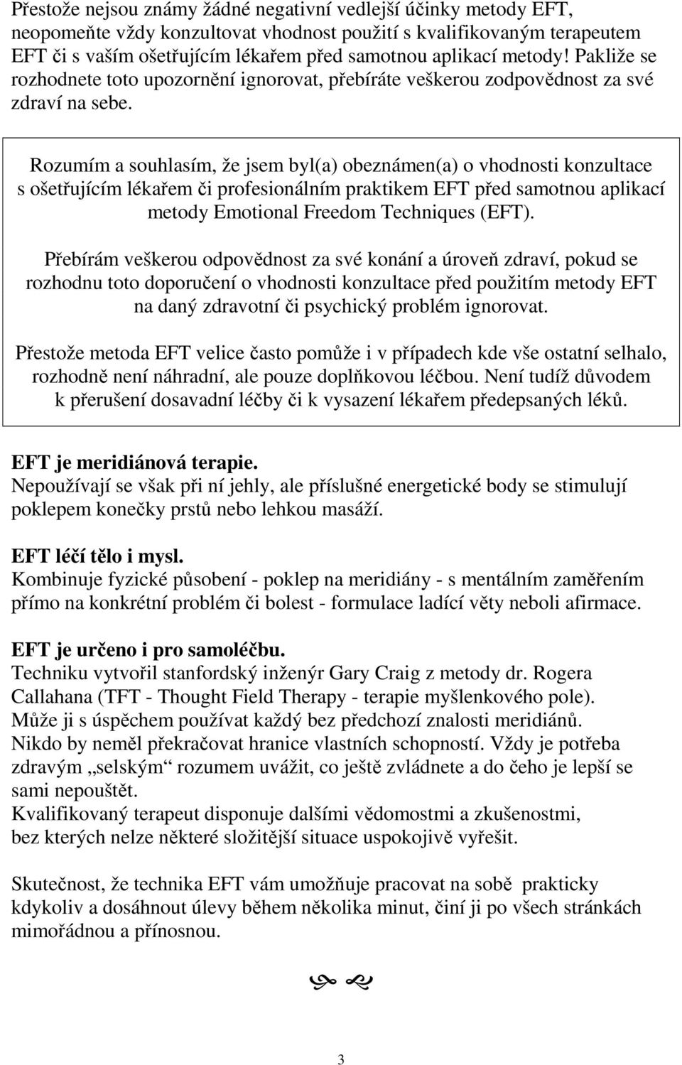 Rozumím a souhlasím, že jsem byl(a) obeznámen(a) o vhodnosti konzultace s ošetřujícím lékařem či profesionálním praktikem EFT před samotnou aplikací metody Emotional Freedom Techniques (EFT).