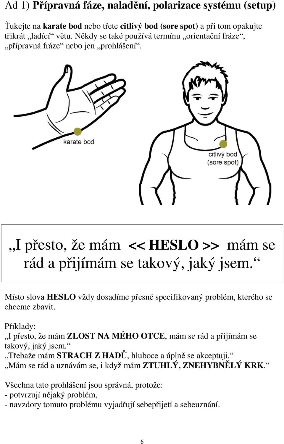 Místo slova HESLO vždy dosadíme přesně specifikovaný problém, kterého se chceme zbavit. Příklady: I přesto, že mám ZLOST NA MÉHO OTCE, mám se rád a přijímám se takový, jaký jsem.