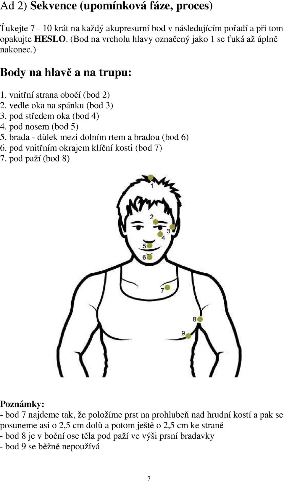 pod středem oka (bod 4) 4. pod nosem (bod 5) 5. brada - důlek mezi dolním rtem a bradou (bod 6) 6. pod vnitřním okrajem klíční kosti (bod 7) 7.