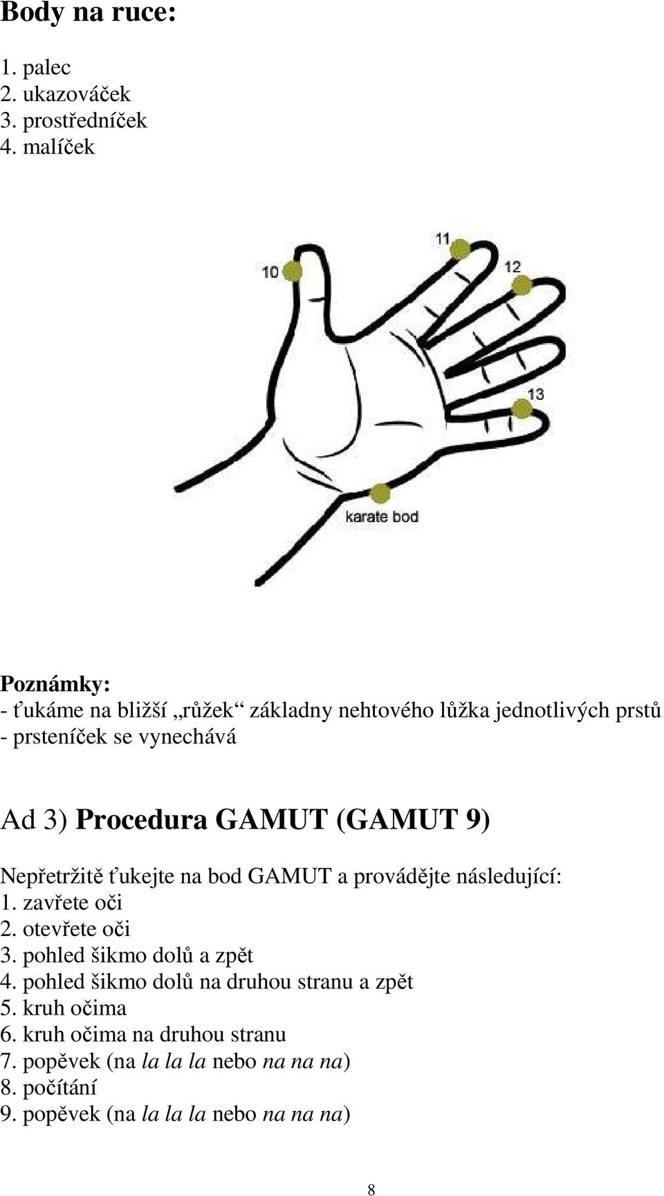 Procedura GAMUT (GAMUT 9) Nepřetržitě ťukejte na bod GAMUT a provádějte následující: 1. zavřete oči 2. otevřete oči 3.
