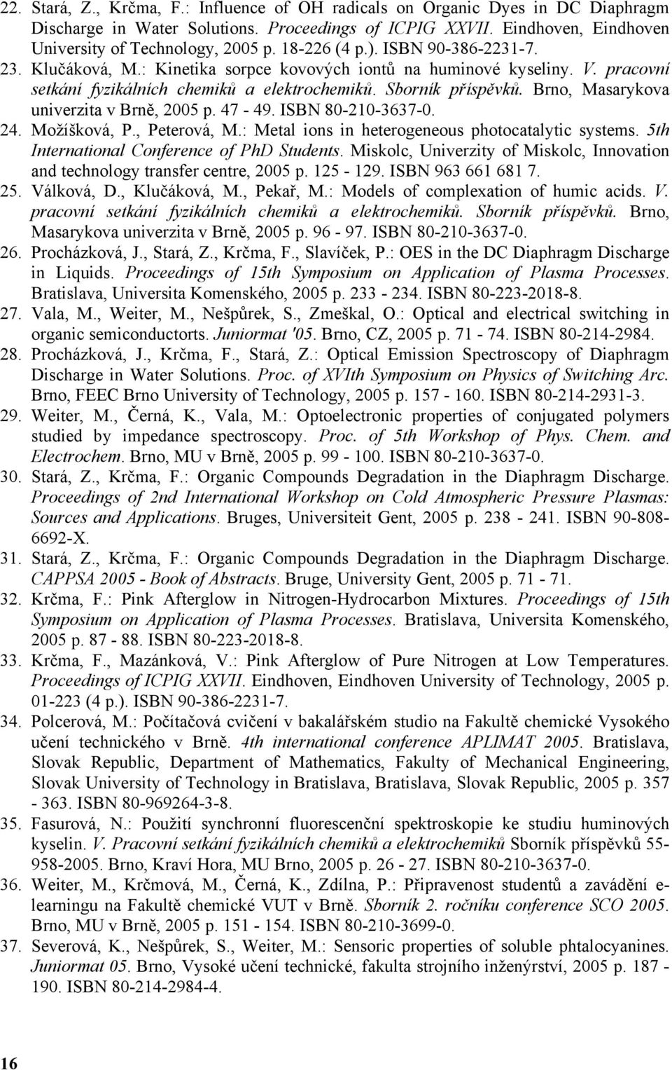 Brno, Masarykova univerzita v Brně, 2005 p. 47-49. ISBN 80-210-3637-0. 24. Možíšková, P., Peterová, M.: Metal ions in heterogeneous photocatalytic systems.