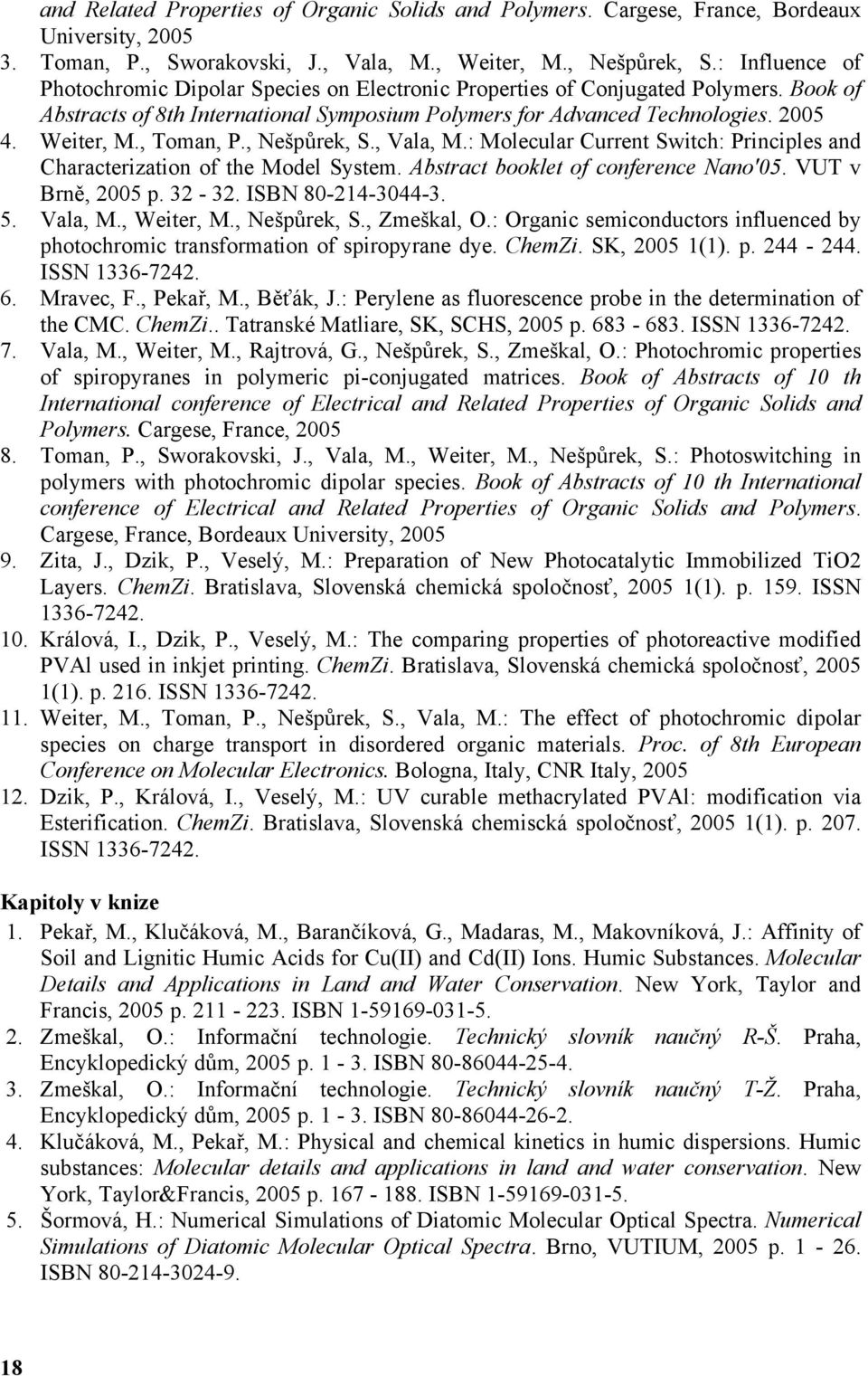 , Toman, P., Nešpůrek, S., Vala, M.: Molecular Current Switch: Principles and Characterization of the Model System. Abstract booklet of conference Nano'05. VUT v Brně, 2005 p. 32-32.