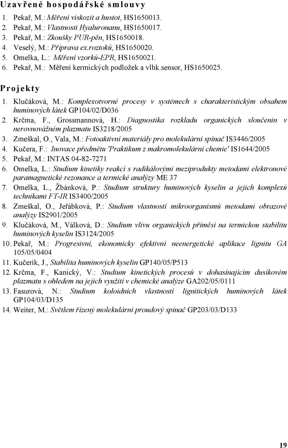 : Komplexotvorné procesy v systémech s charakteristickým obsahem huminových látek GP104/02/D036 2. Krčma, F., Grossmannová, H.