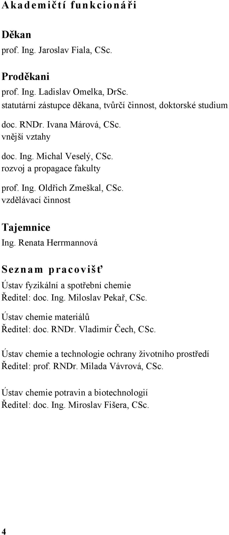 Renata Herrmannová Seznam pracovišť Ústav fyzikální a spotřební chemie Ředitel: doc. Ing. Miloslav Pekař, CSc. Ústav chemie materiálů Ředitel: doc. RNDr.