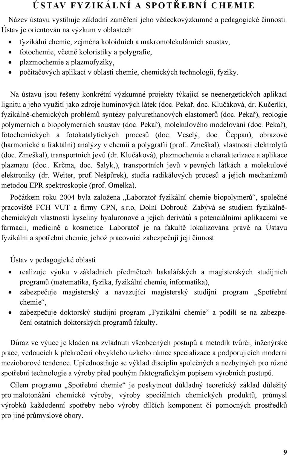 aplikací v oblasti chemie, chemických technologií, fyziky.