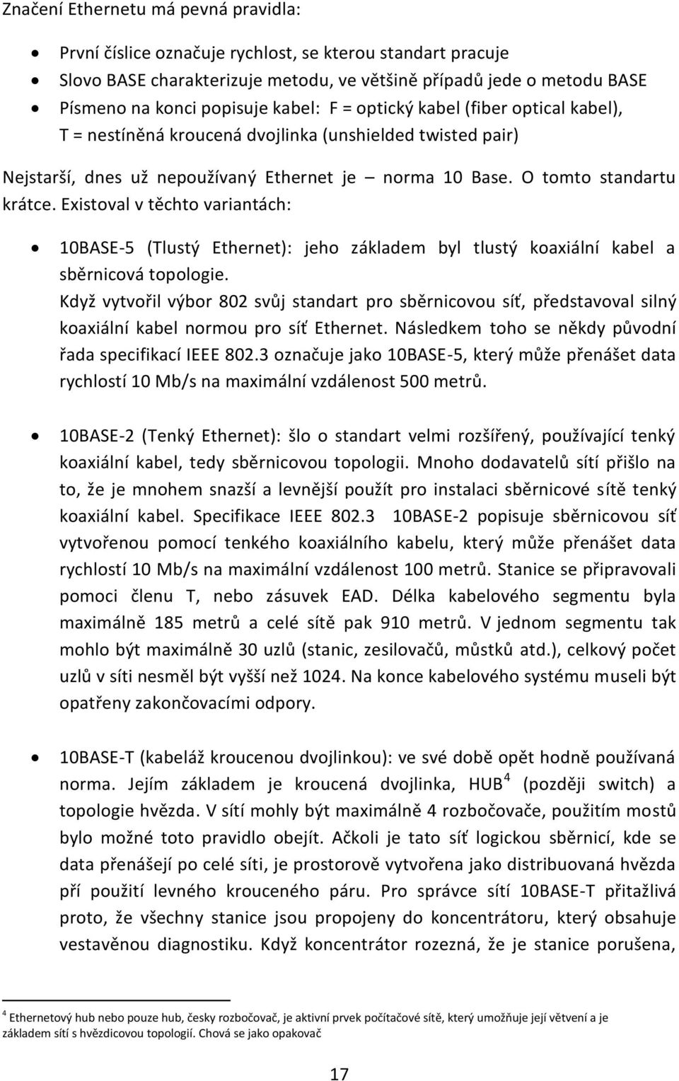 Existoval v těchto variantách: 10BASE-5 (Tlustý Ethernet): jeho základem byl tlustý koaxiální kabel a sběrnicová topologie.