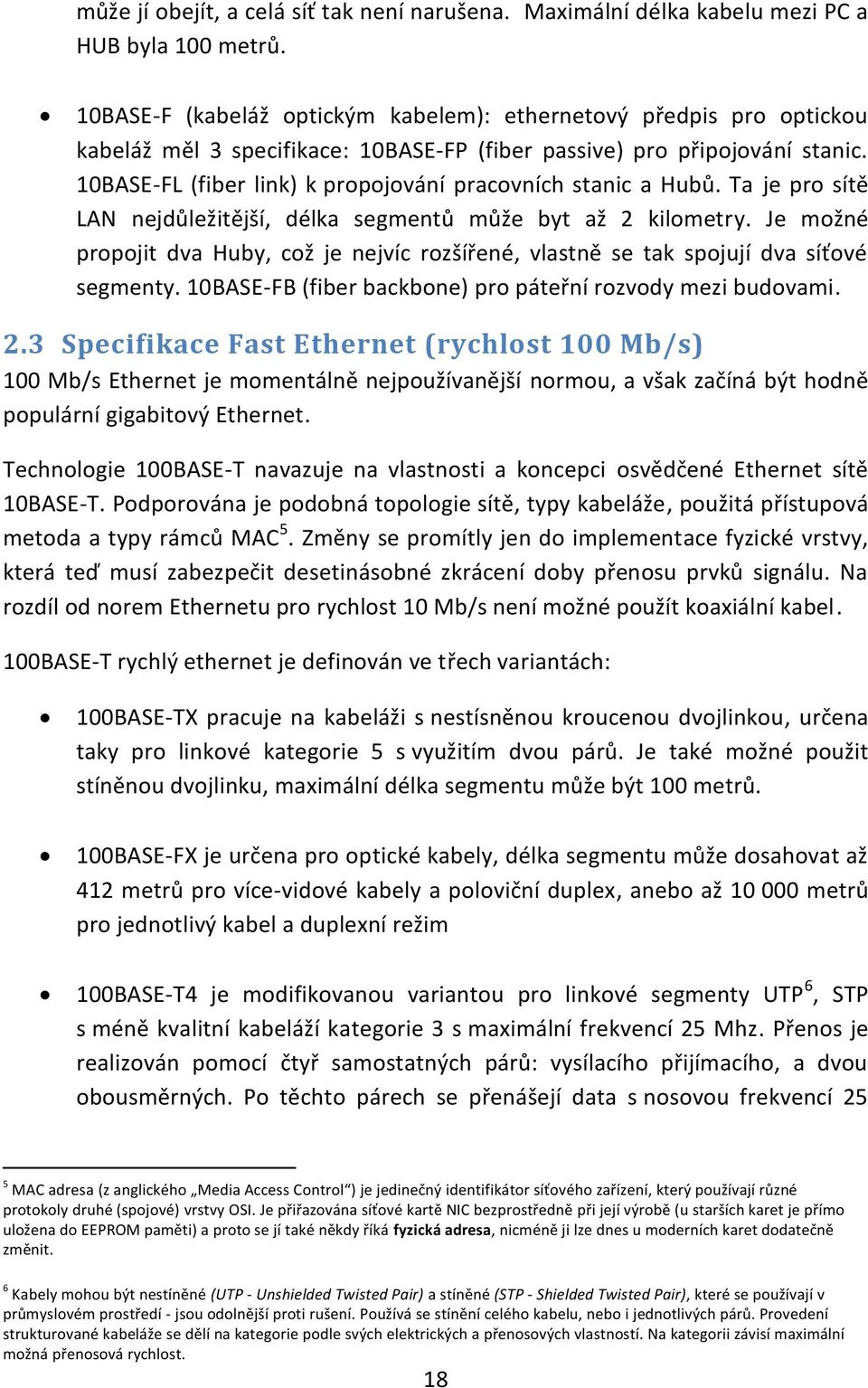 10BASE-FL (fiber link) k propojování pracovních stanic a Hubů. Ta je pro sítě LAN nejdůležitější, délka segmentů může byt až 2 kilometry.