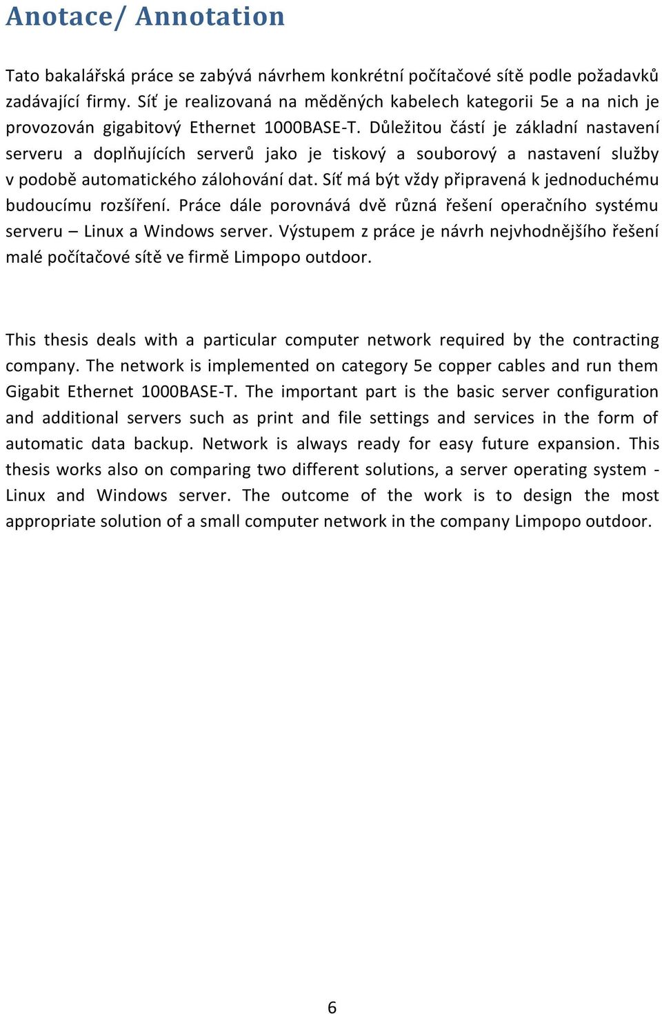 Důležitou částí je základní nastavení serveru a doplňujících serverů jako je tiskový a souborový a nastavení služby v podobě automatického zálohování dat.