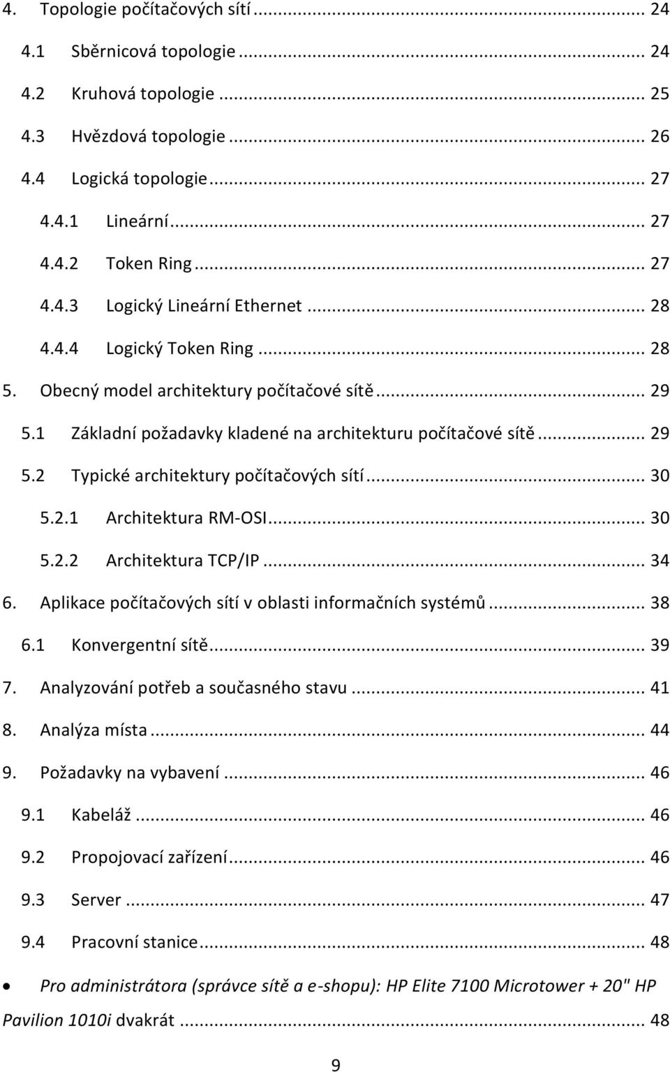 .. 30 5.2.1 Architektura RM-OSI... 30 5.2.2 Architektura TCP/IP... 34 6. Aplikace počítačových sítí v oblasti informačních systémů... 38 6.1 Konvergentní sítě... 39 7.