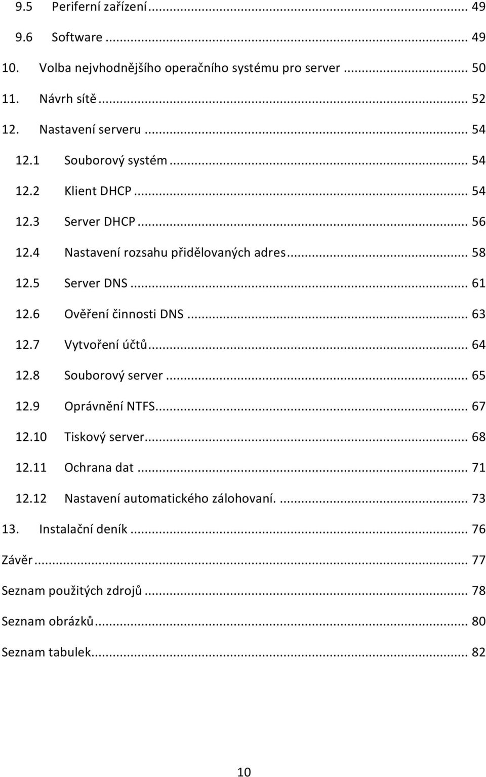 6 Ověření činnosti DNS... 63 12.7 Vytvoření účtů... 64 12.8 Souborový server... 65 12.9 Oprávnění NTFS... 67 12.10 Tiskový server... 68 12.11 Ochrana dat.