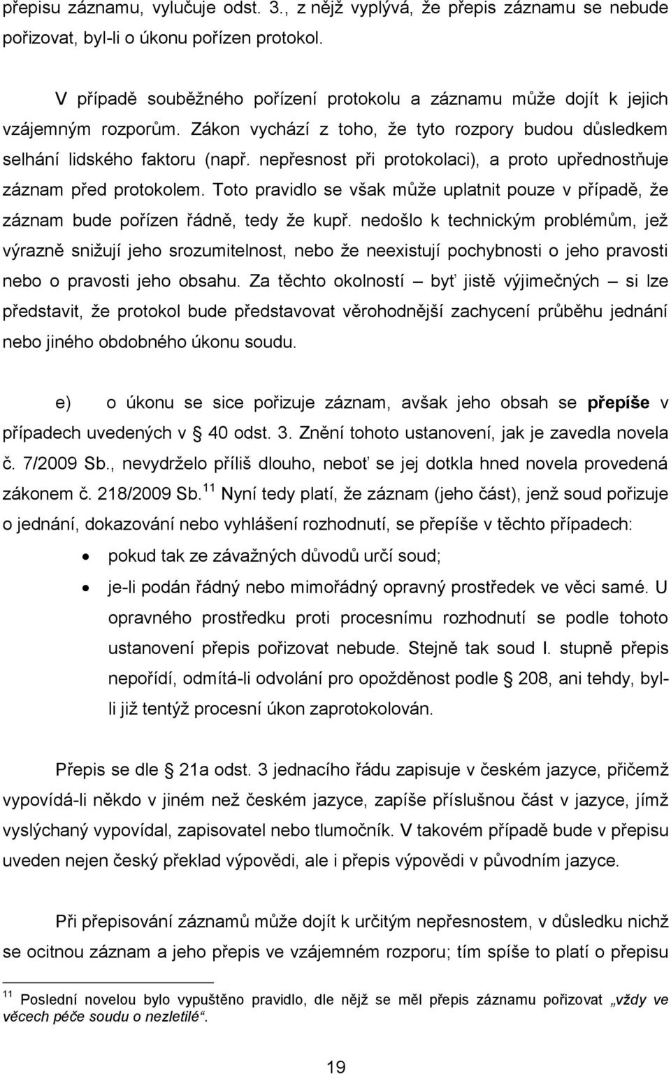 nepřesnost při protokolaci), a proto upřednostňuje záznam před protokolem. Toto pravidlo se však můţe uplatnit pouze v případě, ţe záznam bude pořízen řádně, tedy ţe kupř.