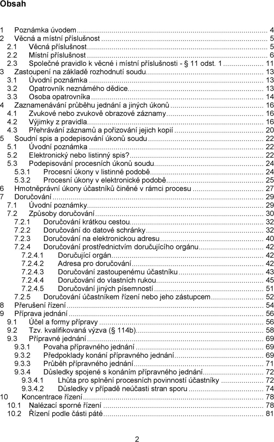 .. 16 4.3 Přehrávání záznamů a pořizování jejich kopií... 20 5 Soudní spis a podepisování úkonů soudu... 22 5.1 Úvodní poznámka... 22 5.2 Elektronický nebo listinný spis?... 22 5.3 Podepisování procesních úkonů soudu.