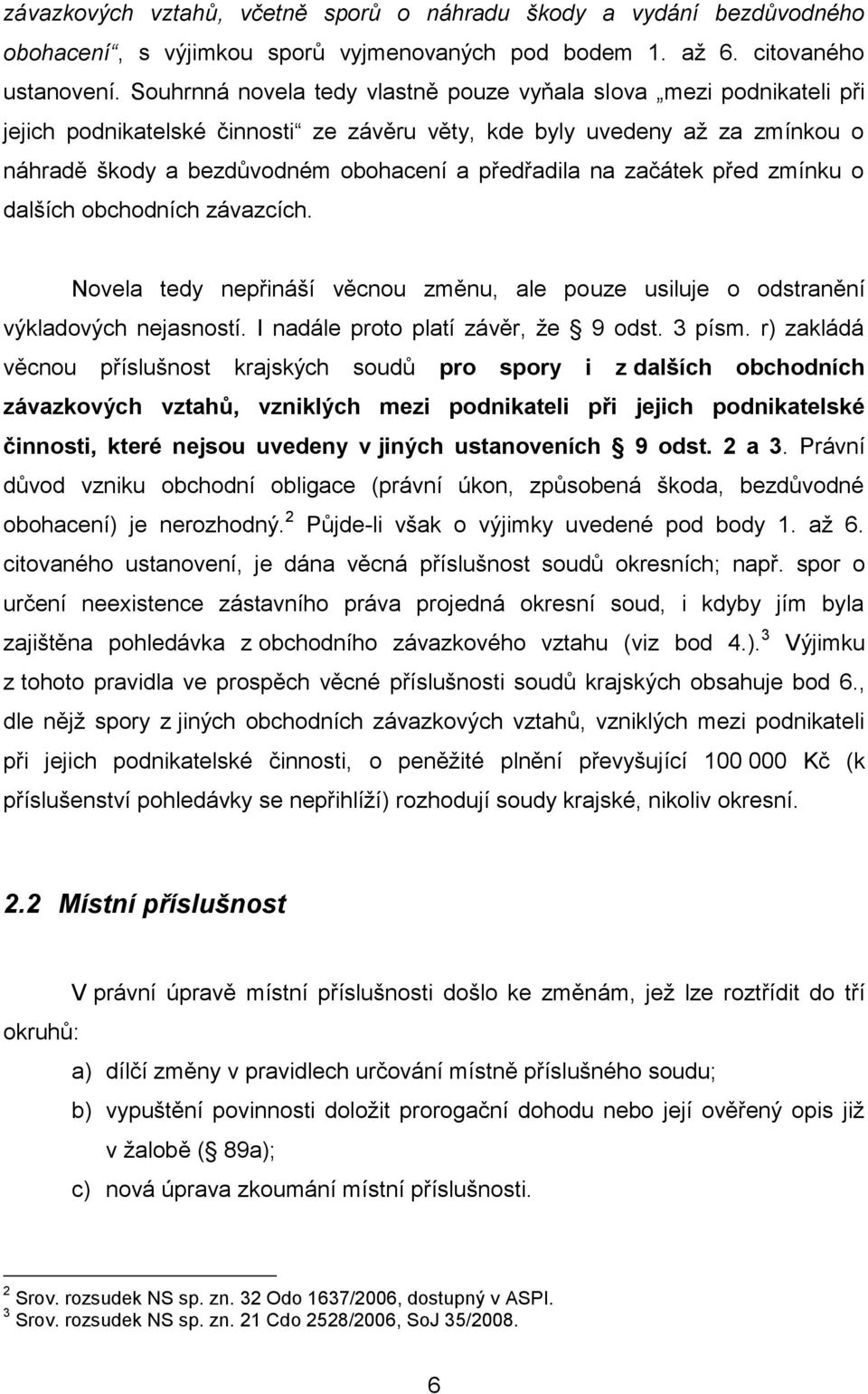 na začátek před zmínku o dalších obchodních závazcích. Novela tedy nepřináší věcnou změnu, ale pouze usiluje o odstranění výkladových nejasností. I nadále proto platí závěr, ţe 9 odst. 3 písm.