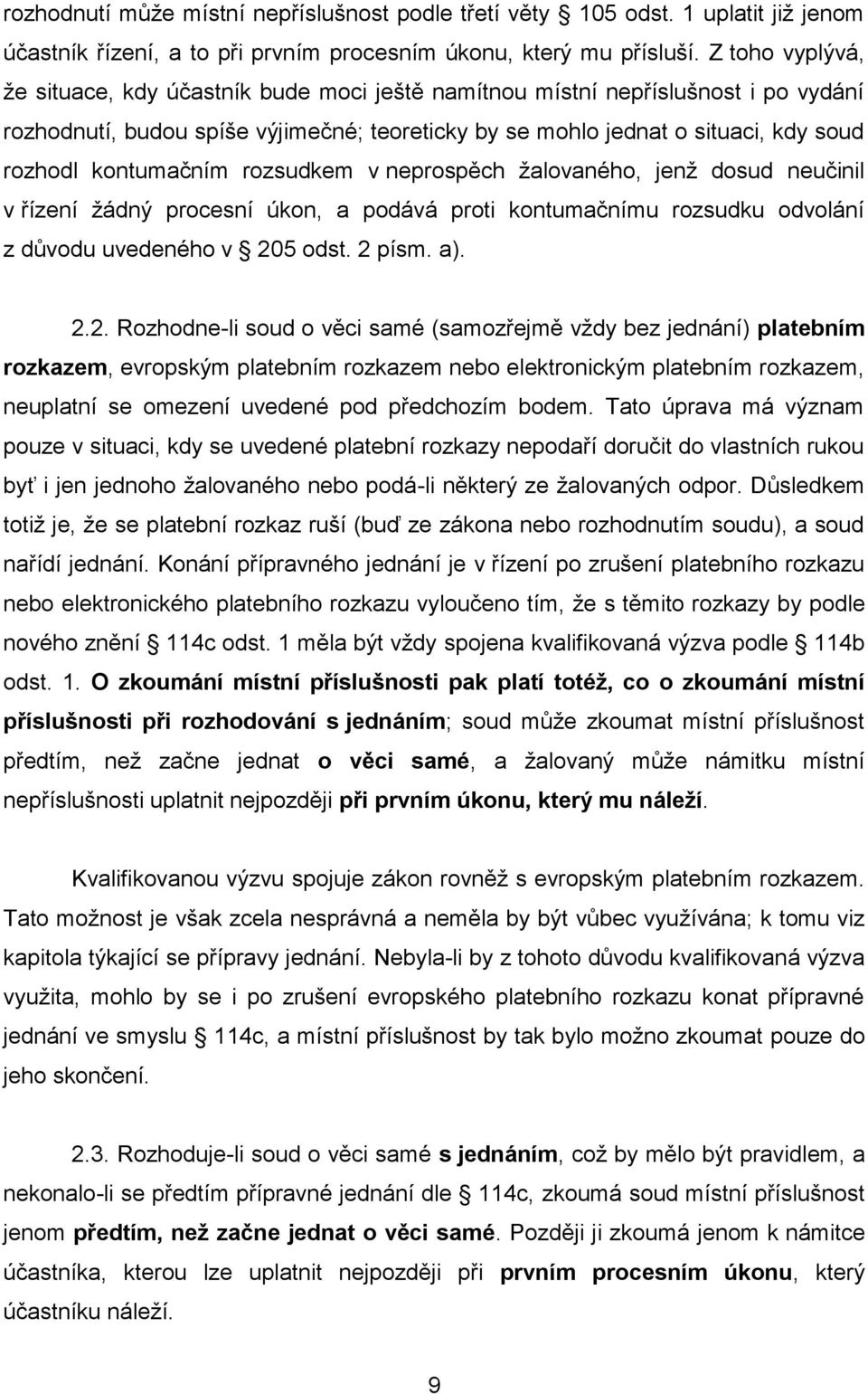 kontumačním rozsudkem v neprospěch ţalovaného, jenţ dosud neučinil v řízení ţádný procesní úkon, a podává proti kontumačnímu rozsudku odvolání z důvodu uvedeného v 20