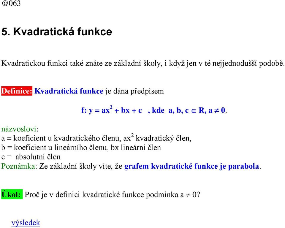 názvosloví: a = koeficient u kvadratického členu, ax 2 kvadratický člen, b = koeficient u lineárního členu, bx lineární