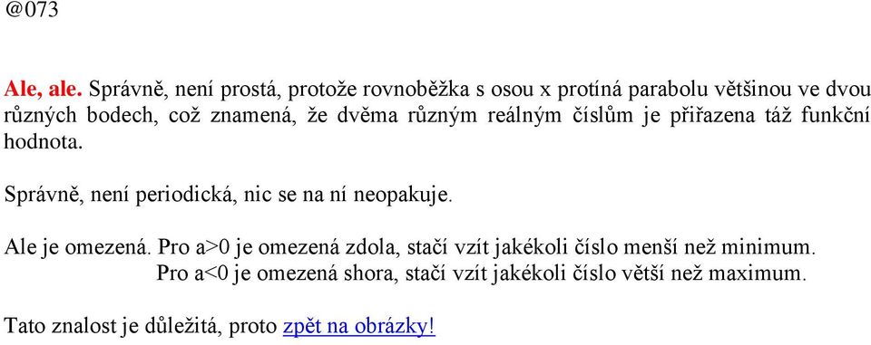 znamená, že dvěma různým reálným číslům je přiřazena táž funkční hodnota.