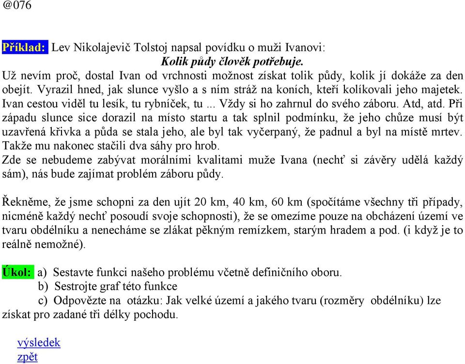 Při západu slunce sice dorazil na místo startu a tak splnil podmínku, že jeho chůze musí být uzavřená křivka a půda se stala jeho, ale byl tak vyčerpaný, že padnul a byl na místě mrtev.