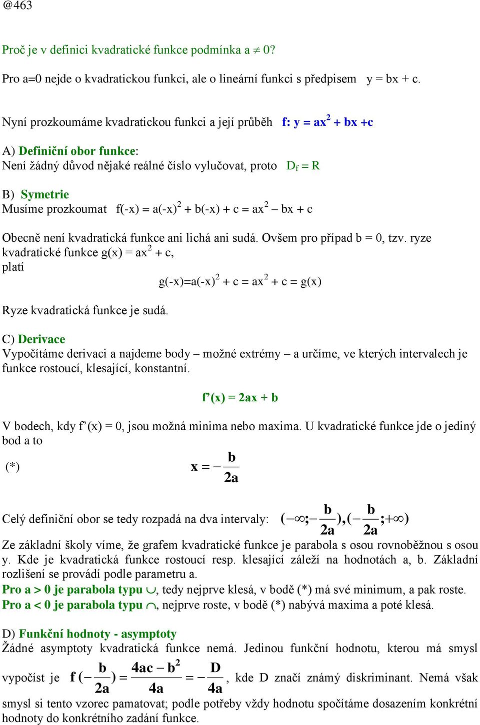 a(-x) 2 + b(-x) + c = ax 2 bx + c Obecně není kvadratická funkce ani lichá ani sudá. Ovšem pro případ b = 0, tzv.