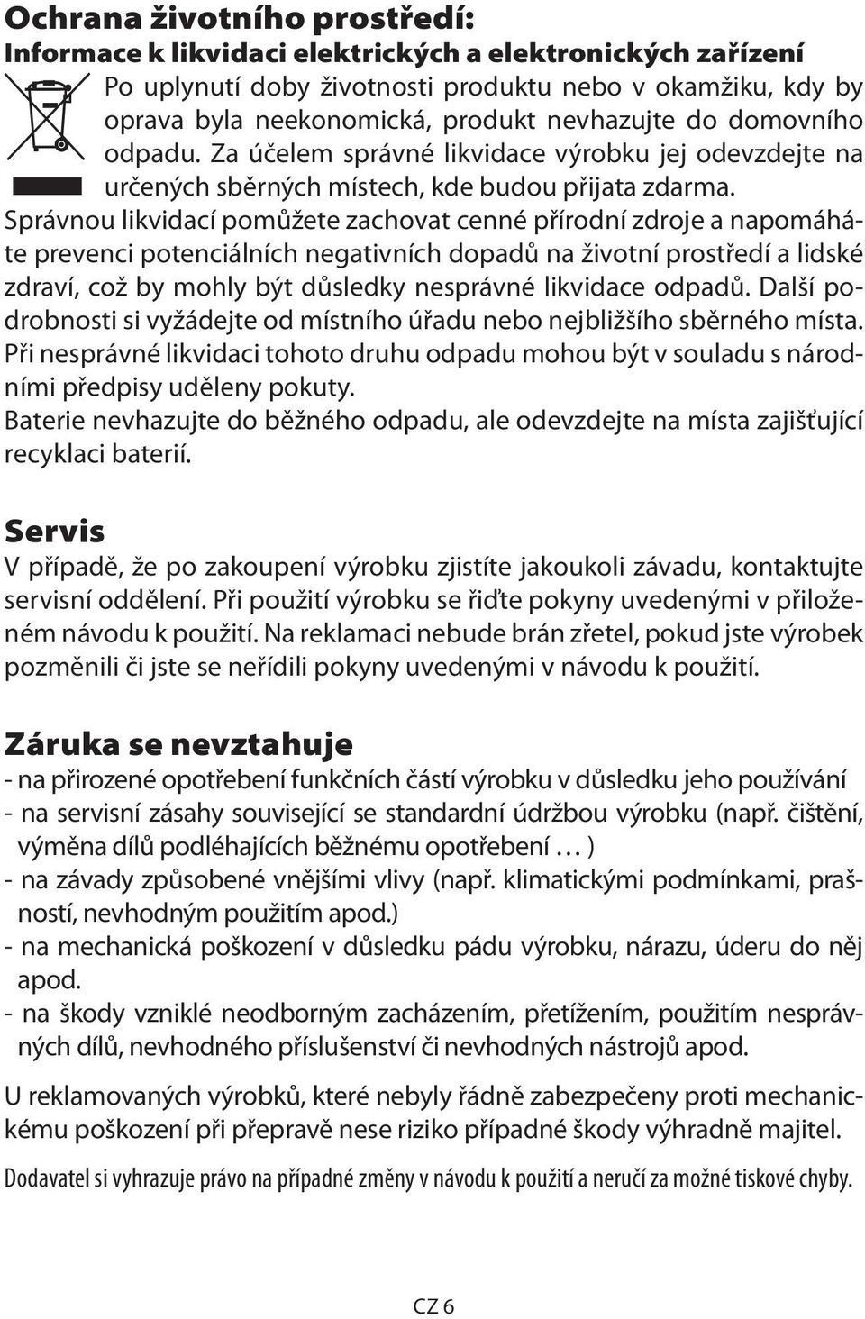 Správnou likvidací pomůžete zachovat cenné přírodní zdroje a napomáháte prevenci potenciálních negativních dopadů na životní prostředí a lidské zdraví, což by mohly být důsledky nesprávné likvidace