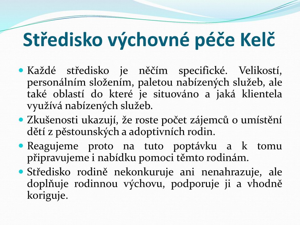 nabízených služeb. Zkušenosti ukazují, že roste počet zájemců o umístění dětí z pěstounských a adoptivních rodin.