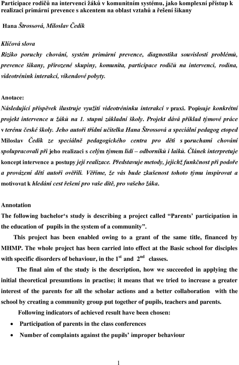 interakcí, víkendové pobyty. Anotace: Následující příspěvek ilustruje využití videotréninku interakcí v praxi. Popisuje konkrétní projekt intervence u žáků na 1. stupni základní školy.