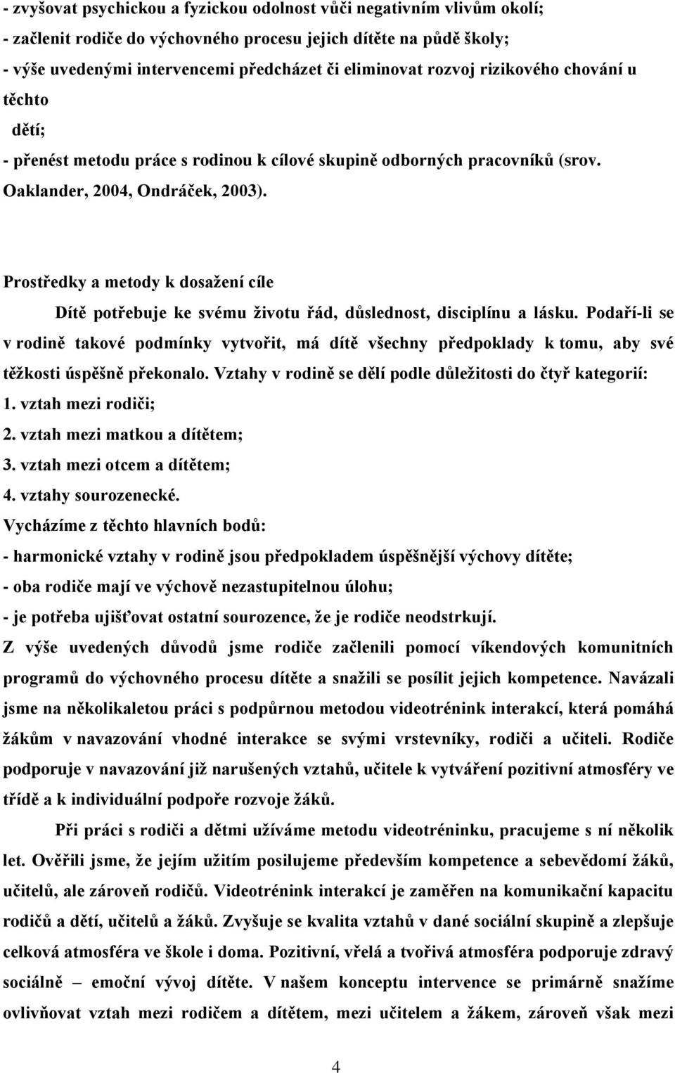 Prostředky a metody k dosažení cíle Dítě potřebuje ke svému životu řád, důslednost, disciplínu a lásku.