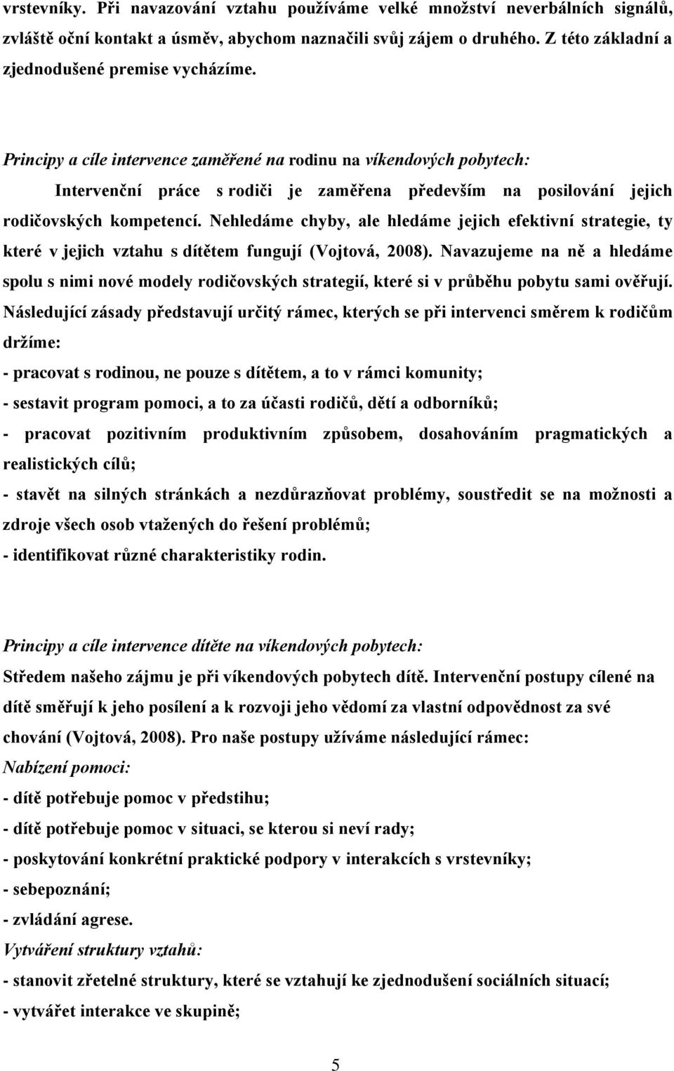 Nehledáme chyby, ale hledáme jejich efektivní strategie, ty které v jejich vztahu s dítětem fungují (Vojtová, 2008).