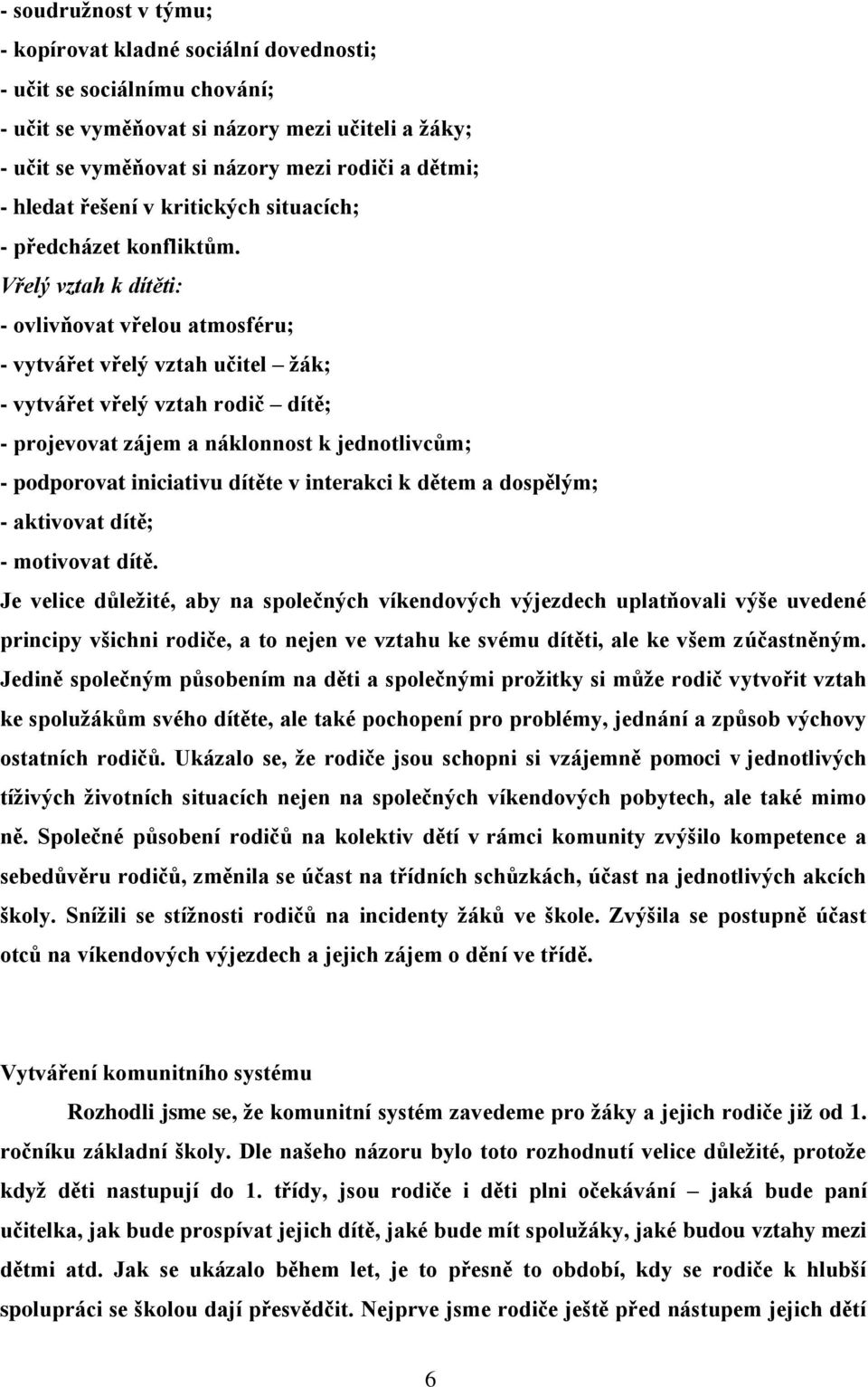 Vřelý vztah k dítěti: - ovlivňovat vřelou atmosféru; - vytvářet vřelý vztah učitel žák; - vytvářet vřelý vztah rodič dítě; - projevovat zájem a náklonnost k jednotlivcům; - podporovat iniciativu