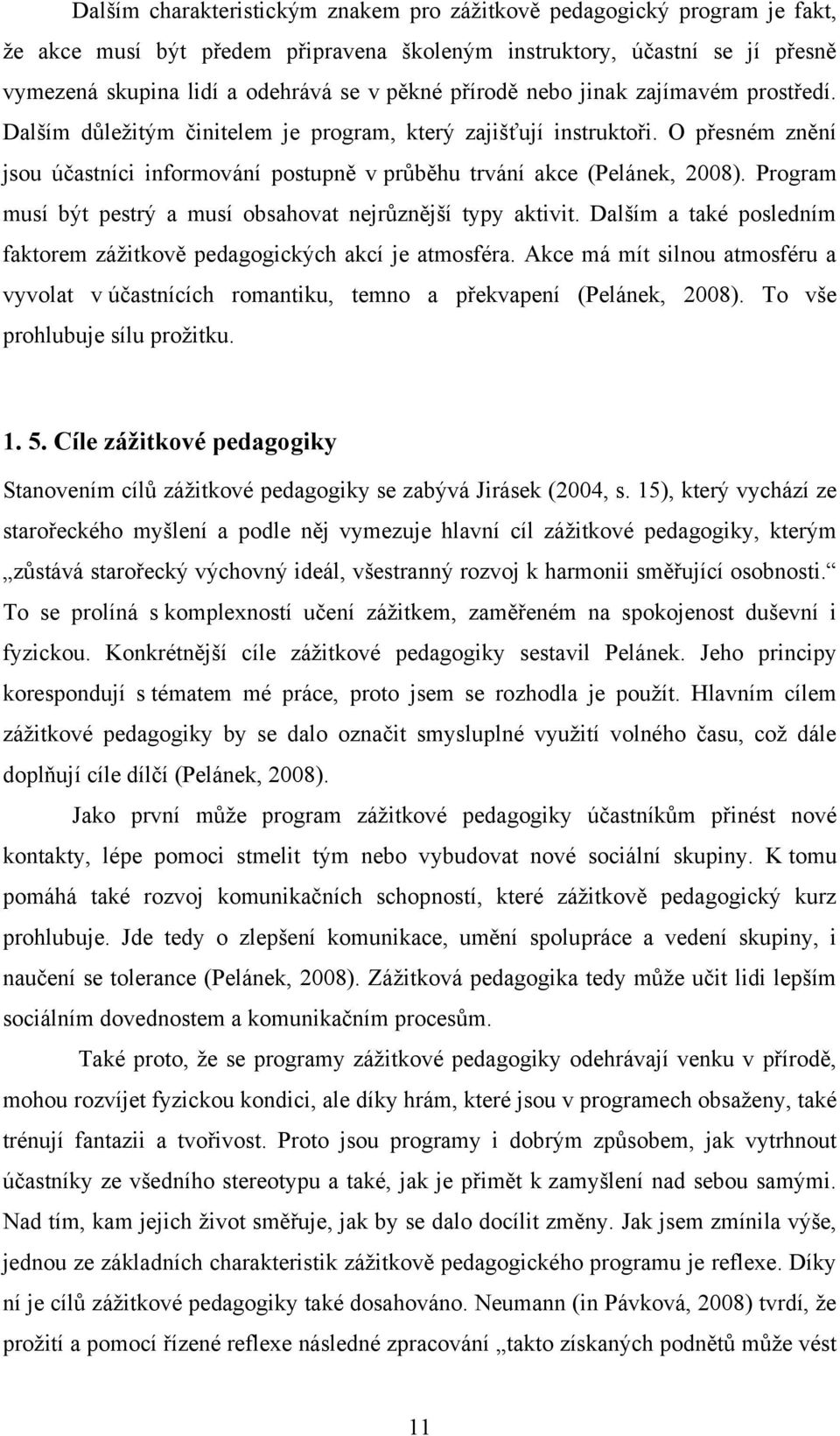 Program musí být pestrý a musí obsahovat nejrůznější typy aktivit. Dalším a také posledním faktorem záţitkově pedagogických akcí je atmosféra.