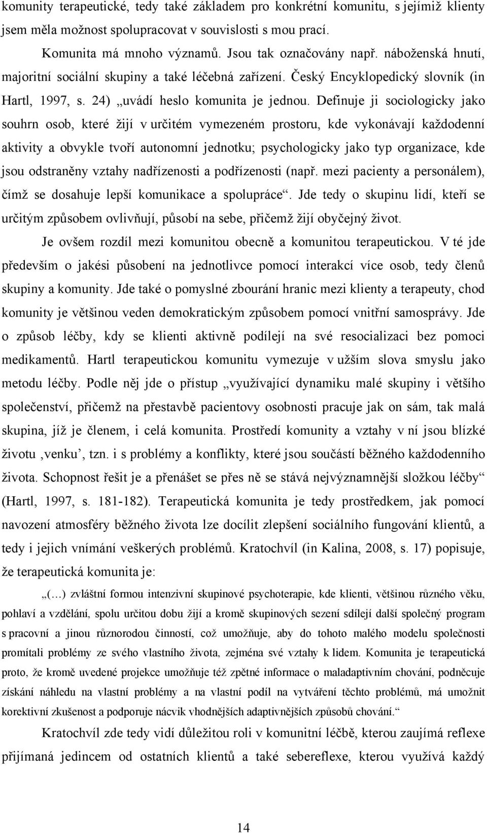 Definuje ji sociologicky jako souhrn osob, které ţijí v určitém vymezeném prostoru, kde vykonávají kaţdodenní aktivity a obvykle tvoří autonomní jednotku; psychologicky jako typ organizace, kde jsou