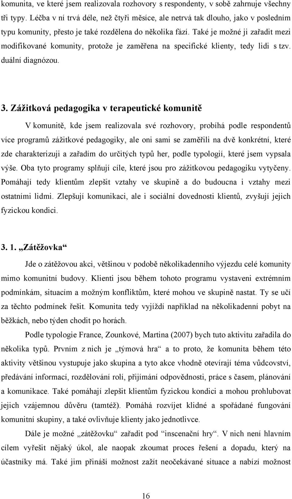 Také je moţné ji zařadit mezi modifikované komunity, protoţe je zaměřena na specifické klienty, tedy lidi s tzv. duální diagnózou. 3.