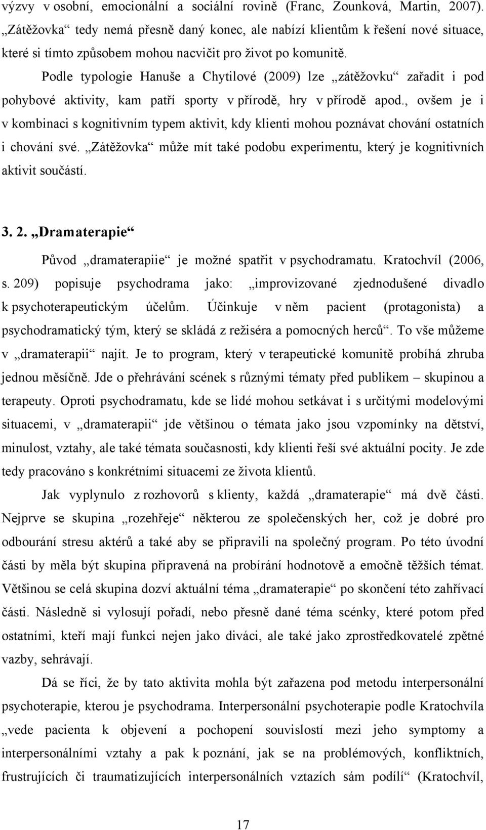 Podle typologie Hanuše a Chytilové (2009) lze zátěţovku zařadit i pod pohybové aktivity, kam patří sporty v přírodě, hry v přírodě apod.