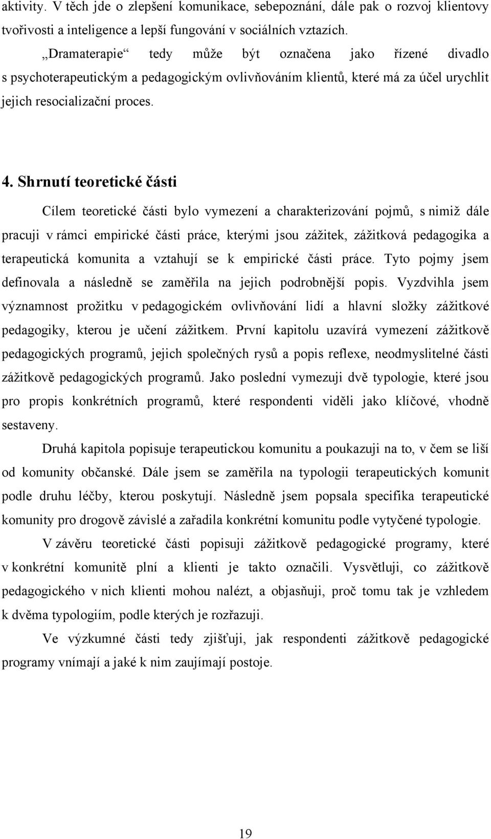 Shrnutí teoretické části Cílem teoretické části bylo vymezení a charakterizování pojmů, s nimiţ dále pracuji v rámci empirické části práce, kterými jsou záţitek, záţitková pedagogika a terapeutická