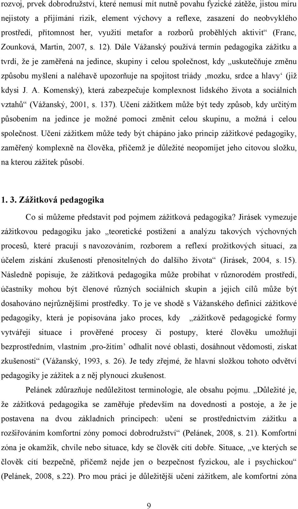 Dále Váţanský pouţívá termín pedagogika záţitku a tvrdí, ţe je zaměřená na jedince, skupiny i celou společnost, kdy uskutečňuje změnu způsobu myšlení a naléhavě upozorňuje na spojitost triády mozku,