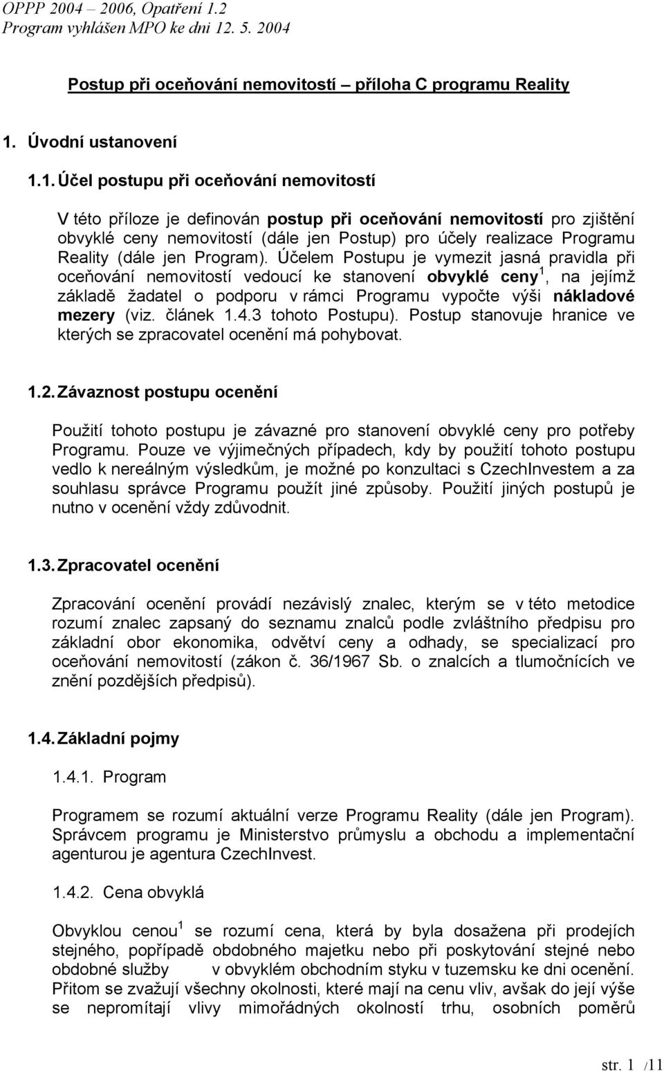 1. Účel postupu při oceňování nemovitostí V této příloze je definován postup při oceňování nemovitostí pro zjištění obvyklé ceny nemovitostí (dále jen Postup) pro účely realizace Programu Reality