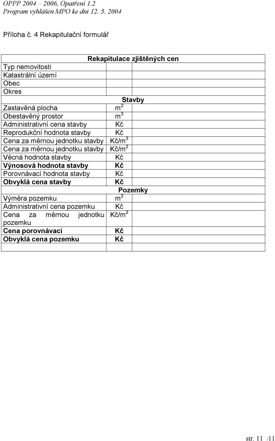 prostor m 3 Administrativní cena stavby Kč Reprodukční hodnota stavby Kč Cena za měrnou jednotku stavby Kč/m 3 Cena za měrnou jednotku