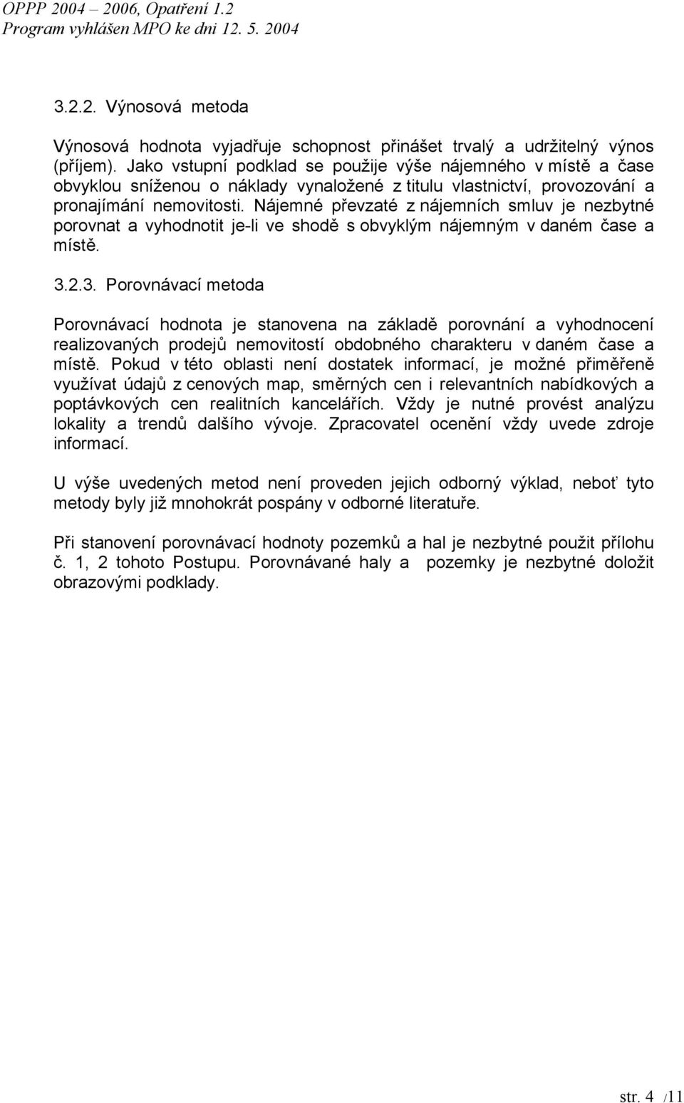 Nájemné převzaté z nájemních smluv je nezbytné porovnat a vyhodnotit je-li ve shodě s obvyklým nájemným v daném čase a místě. 3.