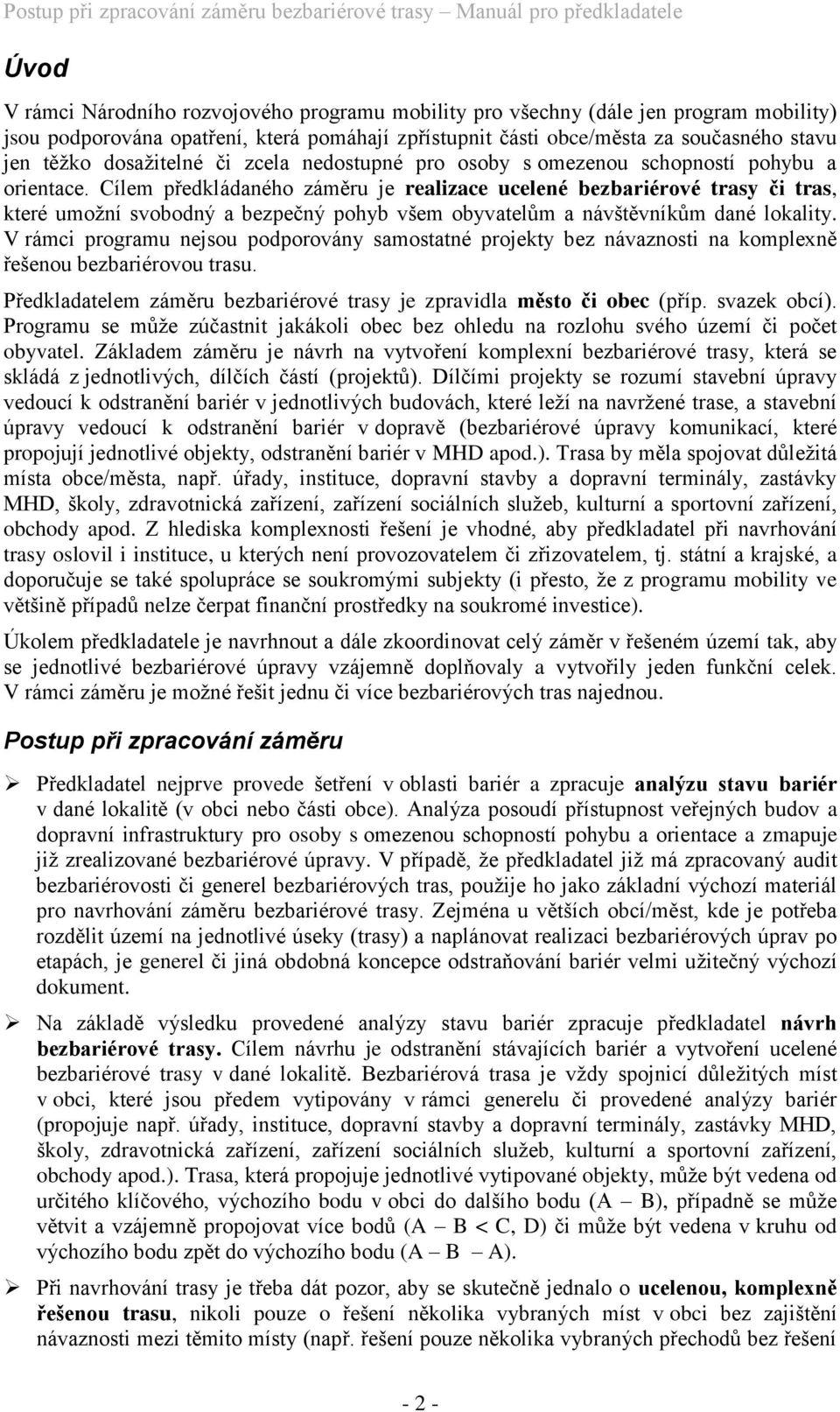 Cílem předkládaného záměru je realizace ucelené bezbariérové trasy či tras, které umožní svobodný a bezpečný pohyb všem obyvatelům a návštěvníkům dané lokality.