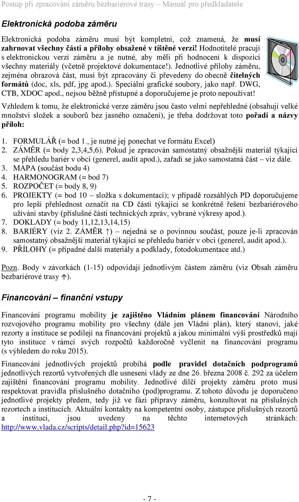 Jednotlivé přílohy záměru, zejména obrazová část, musí být zpracovány či převedeny do obecně čitelných formátů (doc, xls, pdf, jpg apod.). Speciální grafické soubory, jako např. DWG, CTB, XDOC apod.