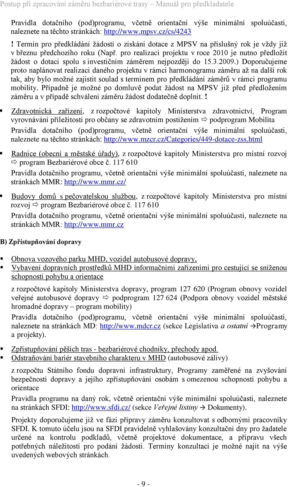 pro realizaci projektu v roce 2010 je nutno předložit žádost o dotaci spolu s investičním záměrem nejpozději do 15.3.2009.