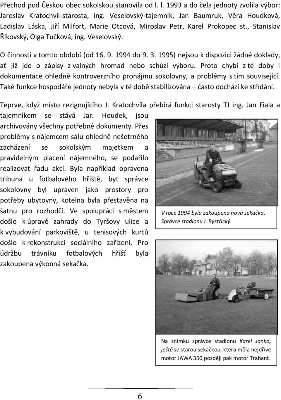 O činnosti v tomto období (od 16. 9. 1994 do 9. 3. 1995) nejsou k dispozici žádné doklady, ať již jde o zápisy z valných hromad nebo schůzí výboru.