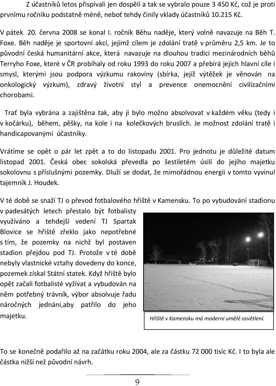 Je to původní česká humanitární akce, která navazuje na dlouhou tradici mezinárodních běhů Terryho Foxe, které v ČR probíhaly od roku 1993 do roku 2007 a přebírá jejich hlavní cíle i smysl, kterými