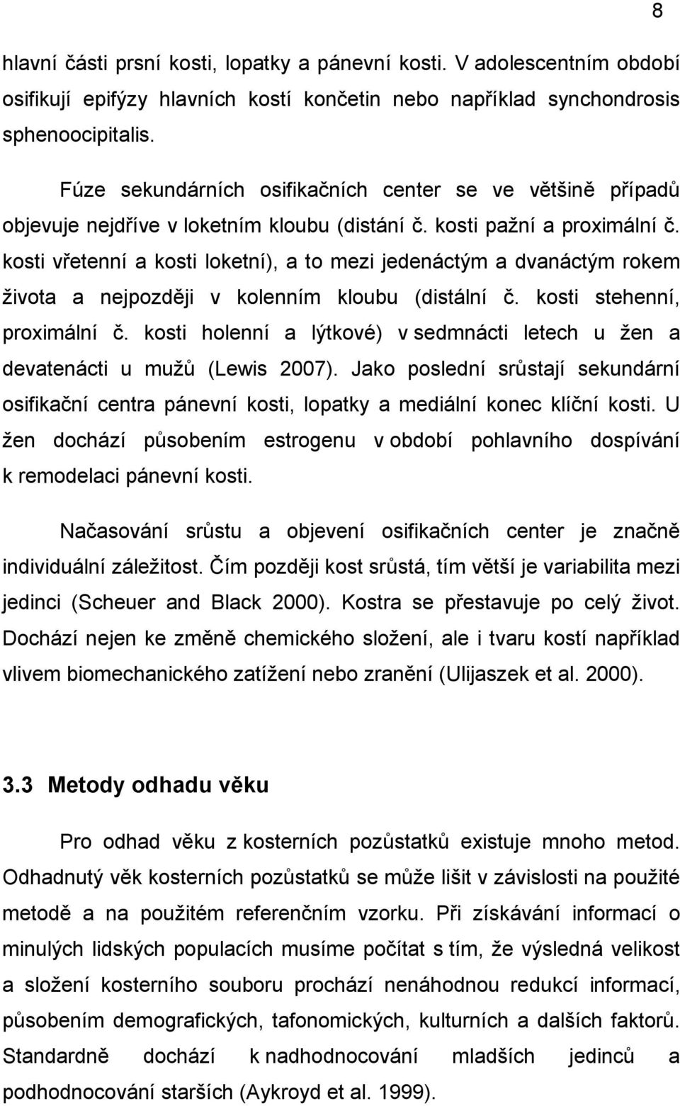 kosti vřetenní a kosti loketní), a to mezi jedenáctým a dvanáctým rokem života a nejpozději v kolenním kloubu (distální č. kosti stehenní, proximální č.