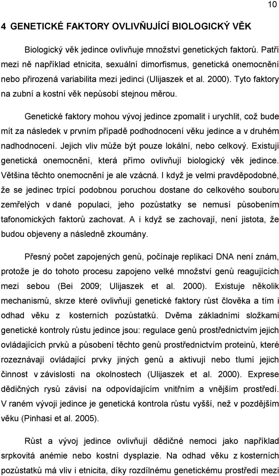 Genetické faktory mohou vývoj jedince zpomalit i urychlit, což bude mít za následek v prvním případě podhodnocení věku jedince a v druhém nadhodnocení.