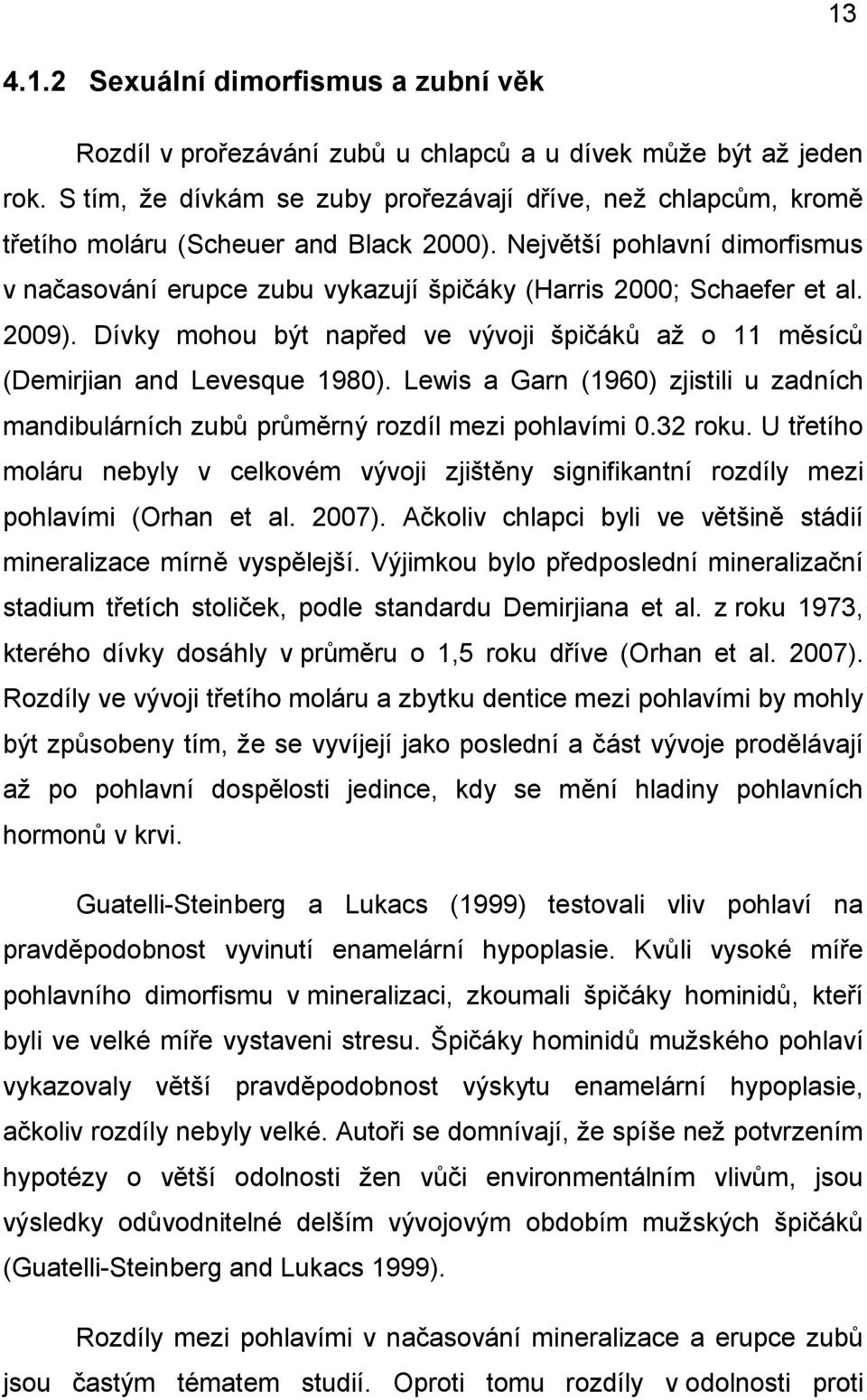 Největší pohlavní dimorfismus v načasování erupce zubu vykazují špičáky (Harris 2000; Schaefer et al. 2009). Dívky mohou být napřed ve vývoji špičáků až o 11 měsíců (Demirjian and Levesque 1980).